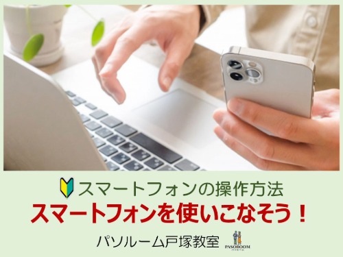 スマートフォンを使いこなそう！